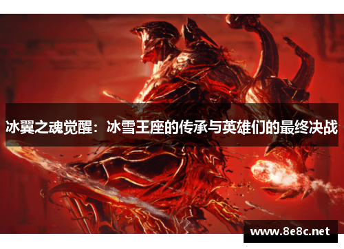 冰翼之魂觉醒:冰雪王座的传承与英雄们的最终决战